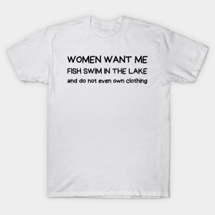 women want me fish swim in the lake T-Shirt